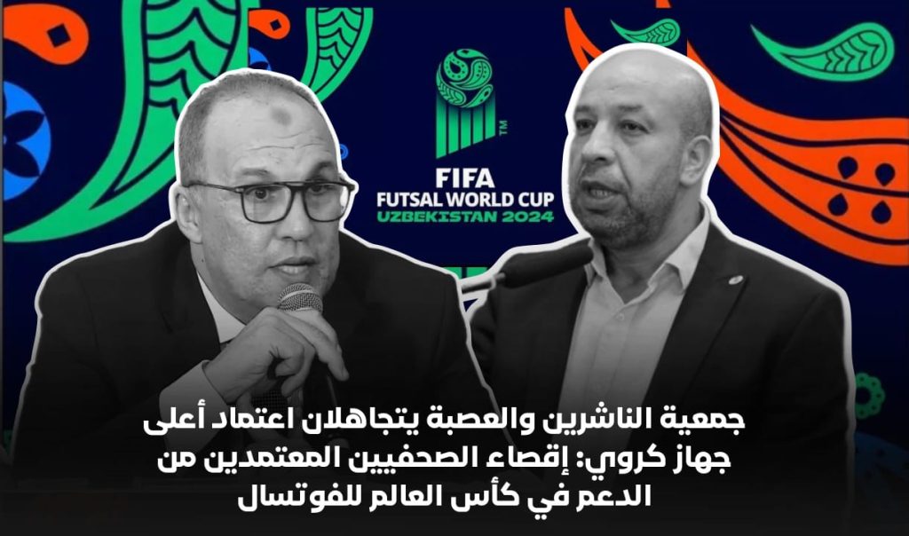 إقصاء الصحفيين المعتمدين من الدعم في كأس العالم للفوتسال: تساؤلات حول قرارات أعلى جهاز كروي وجمعية الناشرين”